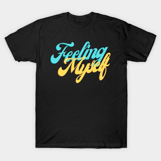 Feeling Myself T-Shirt by Conundrum Cracker